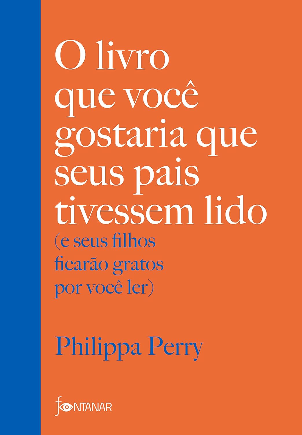 O Livro Que Voce Gostaria Que Seus Pais Tivessem Lido – e seus filhos ficarao gratos por voce ler (Em Portugues do Brasil)